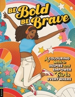 Be Bold, Be Brave: A Colouring Book to Inspire and Empower Girls Everywhere 1916763243 Book Cover