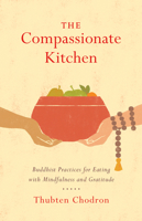 The Compassionate Kitchen: Buddhist Practices for Eating with Mindfulness and Gratitude 1611806348 Book Cover