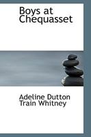 Boys At Chequasset: Or A Little Leaven 0469506334 Book Cover