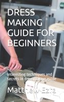 Dress Making Guide for Beginners: Interesting techniques and secrets in dressmaking guide B0BCWFKXKC Book Cover
