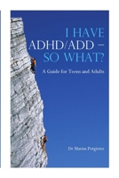 I Have ADHD/Add - So What? a Guide for Teens and Adults 1445756668 Book Cover
