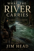 What the River Carries (Circuit Rider Mysteries) B0H7GCF9PW Book Cover