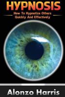 Hypnosis: How to Hypnotize Others Quickly and Efficiently 1542688345 Book Cover