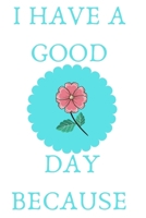 i have a good day because: journal, you have many blessings, write them down. thank god for all the blessings, and your life change for the better: star your day with Gratitude: ) 1654657425 Book Cover