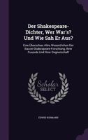 Der Shakespeare-Dichter, Wer War's? Und Wie Sah Er Aus?: Eine Uberschau Alles Wesentlichen Der Bacon-Shakespeare-Forschung, Ihrer Freunde Und Ihrer Gegnerschaft 1356993664 Book Cover