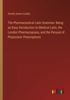 The Pharmaceutical Latin Grammar: Being an Easy Introduction to Medical Latin, the London Pharmacopoeia, and the Perusal of Physicians' Prescriptions 3368867962 Book Cover