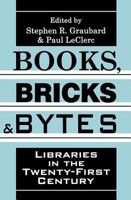 Books, Bricks and Bytes: Libraries in the Twenty-first Century 1560009861 Book Cover
