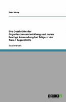 Die Geschichte der Organisationsentwicklung und deren heutige Anwendung bei Trägern der freien Jugendhilfe 3640463285 Book Cover