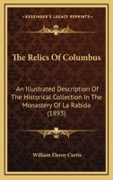 The Relics of Columbus: An Illustrated Description of the Historical Collection in the Monastery of La Rabida (Classic Reprint) 054877465X Book Cover