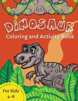 Dinosaur Coloring and Activity Book: For Kids Ages 4-8 Awesome Activity Pages For Children Who Love Dinosaurs Mazes, Word Puzzles, Dot-to-Dot, Spot the Differences Preschool and Elementary First Grade 2363591666 Book Cover
