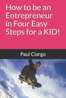 How to be an Entrepreneur in Four Easy Steps for a KID! B0863VPKSK Book Cover