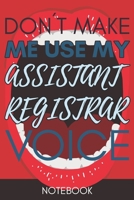 Don't Make Me Use My Assistant Registrar Voice: Lined Notebook Gag Gift 1678733482 Book Cover