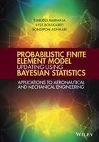 Probabilistic Finite Element Model Updating Using Bayesian Statistics: Applications to Aeronautical and Mechanical Engineering 1119153034 Book Cover