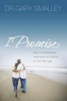 I Promise: How 5 Essential Commitments Determine the Destiny of Your Marriage 1591453860 Book Cover