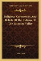 Religious Ceremonies And Beliefs Of The Indians Of The Yosemite Valley 142547506X Book Cover