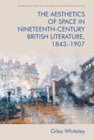 The Aesthetics of Space in Nineteenth-Century British Literature, 1843-1907 1474443737 Book Cover