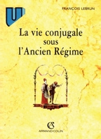 La vie conjugale sous l'Ancien Régime (Collection U) 220001953X Book Cover