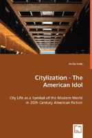 Citylization - The American Idol - City Life as a Symbol of the Modern World in 20th Century American Fiction 3639010930 Book Cover