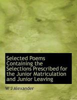 Select Poems; Being the Literature Prescribed for the Junior Matriculation and Junior Leaving Examinations, 1898. Edited With Introd., Notes, and Appendix 101496489X Book Cover
