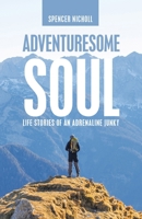 Adventuresome Soul: Life Stories of an Adrenaline Junky 1664255389 Book Cover