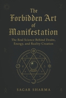 The Forbidden Art of Manifestation: The Real Science Behind Desire, Energy, and Reality Creation B0FHHK3P6N Book Cover