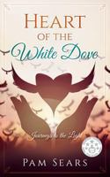 Heart of the White Dove: Journeys to the Light 1981468358 Book Cover