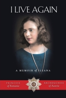 I Live Again: A Memoir of Ileana, Princess of Romania and Archduchess of Austria 1944967478 Book Cover