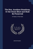The Hon. Anodyne Humdrum, Or the Union Must and Shall Be Preserved: A Farce, in Two Acts 1022663674 Book Cover