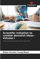 Scientific initiation to combat denialist ideas - Volume I: Fateb promoting quality science education 6206252736 Book Cover