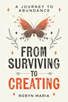 From Surviving to Creating: A Journey to Abundance 1967732280 Book Cover