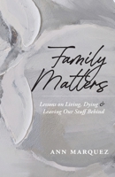 Family Matters: Lessons on Living, Dying & Leaving Our Stuff Behind 0981533612 Book Cover