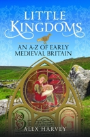 Little Kingdoms: An A-Z of Early Medieval Britain 1036125815 Book Cover