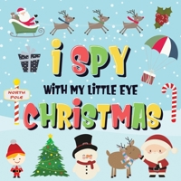 I Spy With My Little Eye - Christmas: Can You Find Santa, Rudolph the Red-Nosed Reindeer and the Snowman? A Fun Search and Find Winter Xmas Game for Kids 2-4! 1952772478 Book Cover