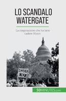 Lo scandalo Watergate: La cospirazione che ha fatto cadere Nixon 2808661061 Book Cover