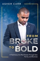 From Broke to BOLD: A Testimony Into Real Estate Through Faith, Family, and Business 0578916355 Book Cover