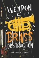 Weapon Of Brass Destruction - Tuba Player's Notebook: Tuba Player Notebook Marching Band Journal Diary Planner (Ruled Paper, 120 Lined Pages, 6 x 9) Perfect Gift For Tubaist Orchestra Musical Instrume 170605744X Book Cover