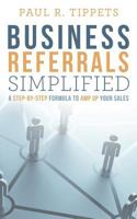 Business Referrals Simplified: A Step-By-Step Formula to Amp Up Your Sales 1944313044 Book Cover