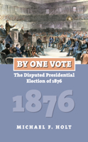 By One Vote: The Disputed Presidential Election of 1876 0700617876 Book Cover