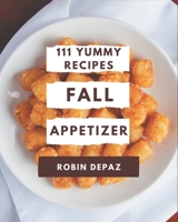 111 Yummy Fall Appetizer Recipes: A Yummy Fall Appetizer Cookbook You Will Love B08HRV32WY Book Cover