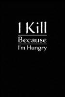 I Kill Because I'm Hungry: Journal with quote about hunting. 1656398729 Book Cover