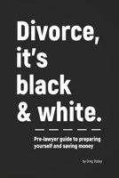 Divorce, It's Black & White: The Step-by-Step Guide to Getting Out B085HP7ZR1 Book Cover