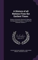 A history of all nations from the earliest times: being a universal historical library by distinguished scholars in twenty-four volumes Volume 17 1355234433 Book Cover