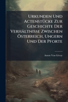 Urkunden Und ActenstÃ1/4cke Zur Geschichte Der Verhältnisse Zwischen Ã-sterreich, Ungern Und Der Pforte (Latin Edition) 1023887169 Book Cover