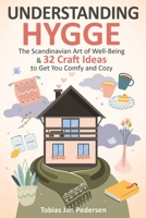 Understanding Hygge: The Scandinavian Art of Well-Being & 32 Craft Ideas to Get You Comfy and Cozy B09QFBBSGX Book Cover