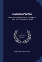American Painters: With One Hundred and Four Examples of Their Work Engraved On Wood 1021748684 Book Cover