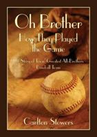 Oh Brother, How They Played the Game: The Story of Texas' Greatest All-Brothers Baseball Team (Texas Heritage) 1933337133 Book Cover