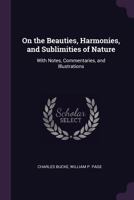 On the Beauties, Harmonies, and Sublimities of Nature: With Notes, Commentaries, and Illustrations 1357341628 Book Cover