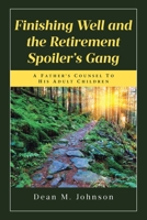 Finishing Well and the Retirement Spoiler's Gang: A Father's Counsel to His Adult Children B0HBRQPP83 Book Cover