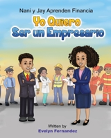 Yo Quiero Ser Un Empresario (Nani y Jay Aprenden Financia) 1638775974 Book Cover