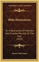 Bible Illustrations: Or A Description Of Manners And Customs Peculiar To The East 116659338X Book Cover